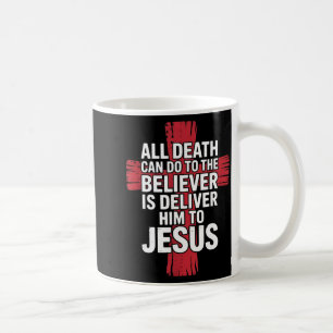 All Death Can Do To The Believer Is Deliver Him To Coffee Mug