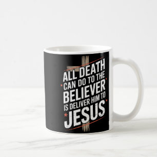 All Death Can Do To The Believer Is Deliver Him To Coffee Mug