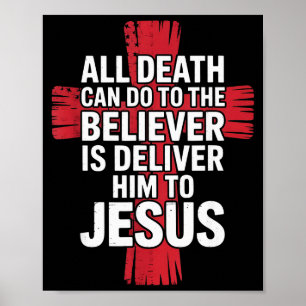 All Death Can Do To The Believer Is Deliver Him To Poster