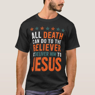 All Death Can Do To The Believer Is Deliver Him To T-Shirt