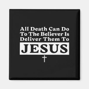 All Death Can Do To The Believer Is Deliver Them T Magnet