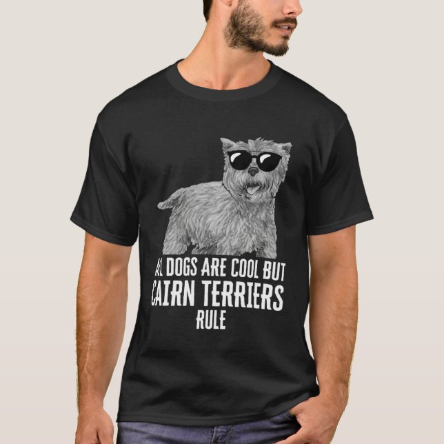 All Dogs Are Cool But Cairn Terriers Rule T-Shirt (Front)