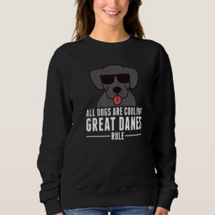 All Dogs Are Cool But Great Danes Rule Dog Sweatshirt