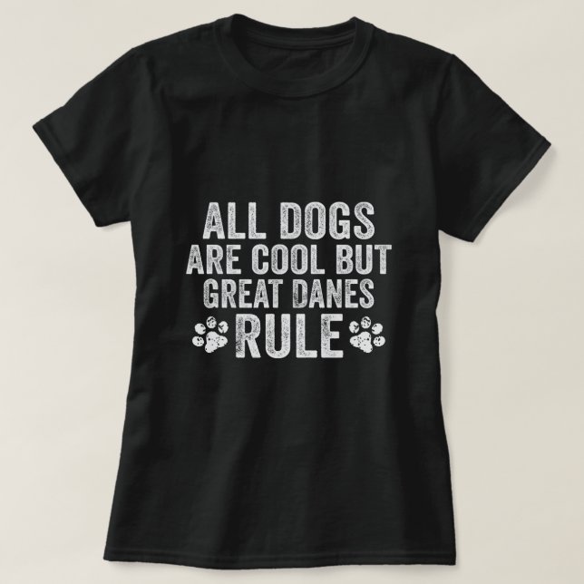 All Dogs are Cool But Great Danes Rule Great Dane  T-Shirt (Design Front)