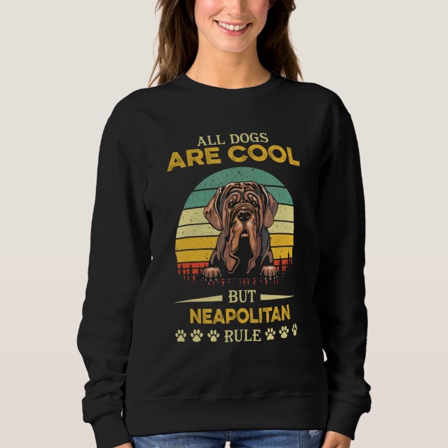All Dogs Are Cool But Neapolitan Rule Father s Day Sweatshirt (Front)