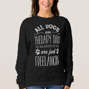 All Dogs Are Therapy Dogs Most Just Freelance Pet Sweatshirt
