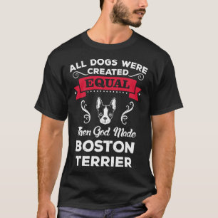 All Dogs Were Created Equal Then God Made Boston T T-Shirt