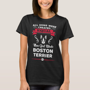 All Dogs Were Created Equal Then God Made Boston T T-Shirt