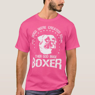 All Dogs Were Created Equal Then God Made Boxer T-Shirt
