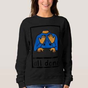 All Done Sign Language Speech Pathology AAC SPED T Sweatshirt