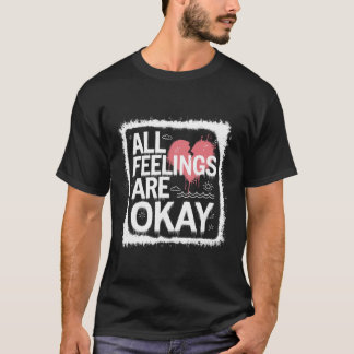 All Feelings Are Okay Emotional Validation Quote  T-Shirt