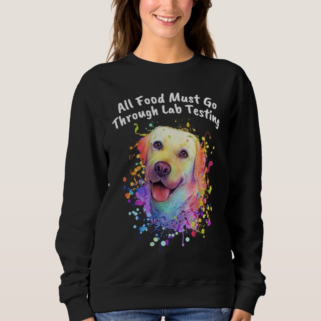 All Food Go Through Lab Testing Funny Labrador Ret Sweatshirt (Front)