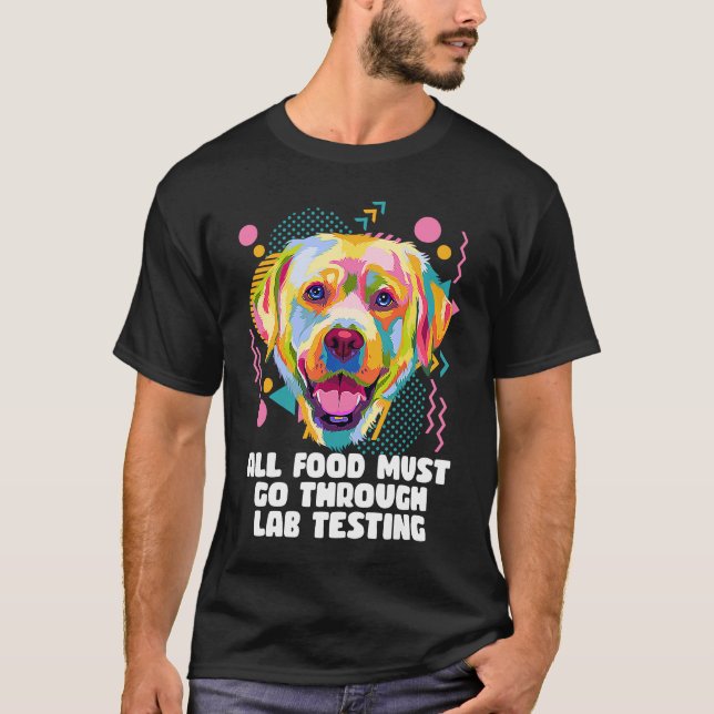 All Food Go Through Lab Testing Funny Labrador Ret T-Shirt (Front)