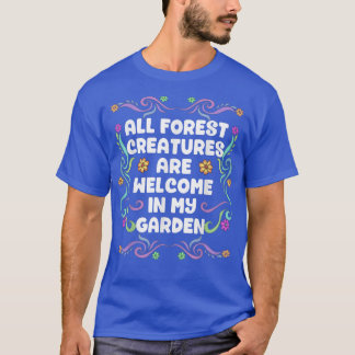 All Forest Creatures Are Welcome In My Garden Fair T-Shirt