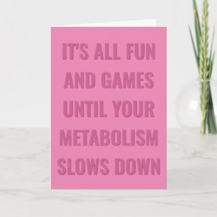 All fun & games until your metabolism slows down card