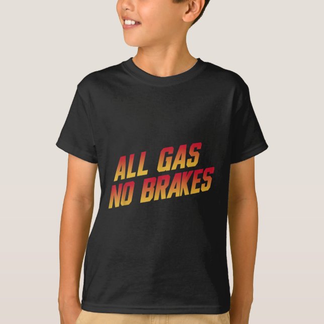 All Gas No Brakes - Inspirational Motivational Quo T-Shirt (Front)