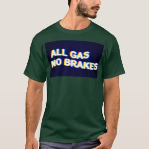 All gas No brakes T-Shirt