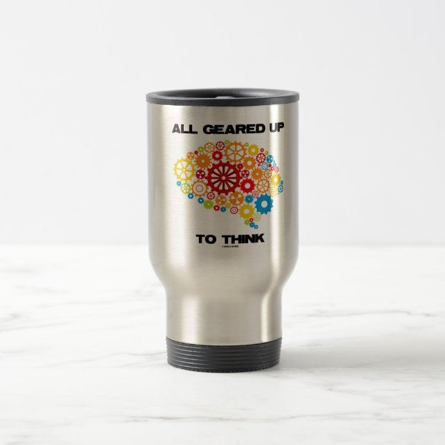 All Geared Up To Think (Gears Brain) Travel Mug (Center)