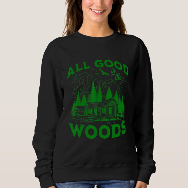 All Good In The Woods Outdoors Wilderness Camping  Sweatshirt (Front)