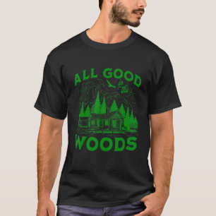 All Good In The Woods Outdoors Wilderness Camping  T-Shirt