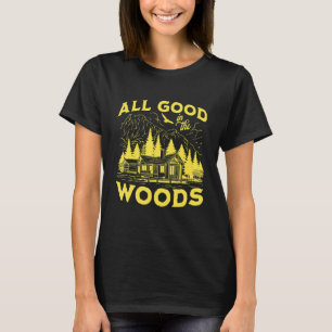 All Good In The Woods Outdoors Wilderness Camping  T-Shirt