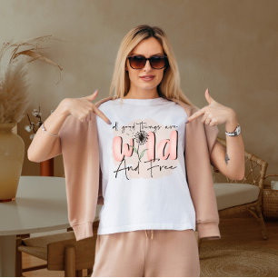 All good things are wild and free  T-Shirt