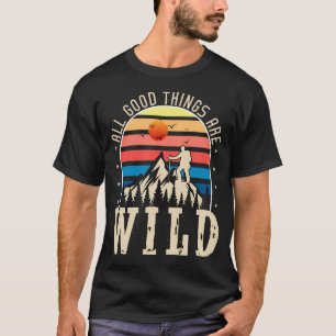 All Good Things Are Wild Hiker Mountain Funny Hiki T-Shirt