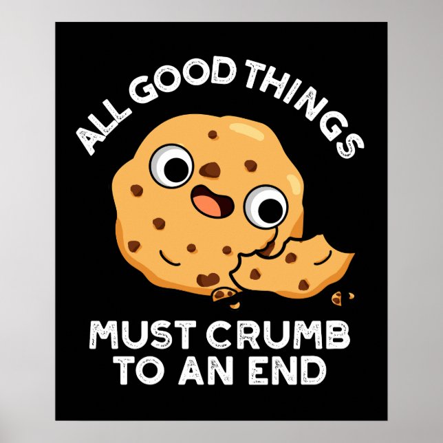 All Good Things Crumb To An End Cookie Pun Dark BG Poster (Front)