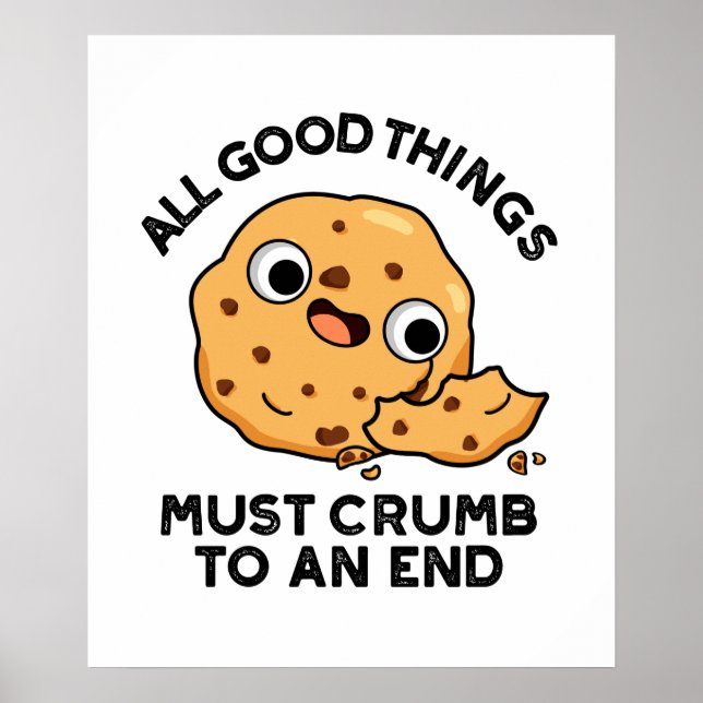 All Good Things Crumb To An End Funny Cookie Pun Poster (Front)