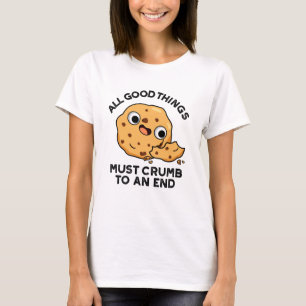 All Good Things Crumb To An End Funny Cookie Pun  T-Shirt