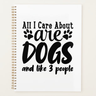 All I Care About Are Dogs And Like 3 People Planner
