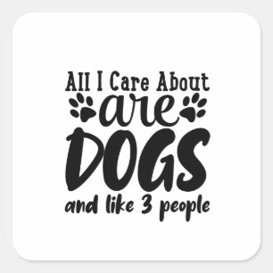All I Care About Are Dogs And Like 3 People Square Sticker