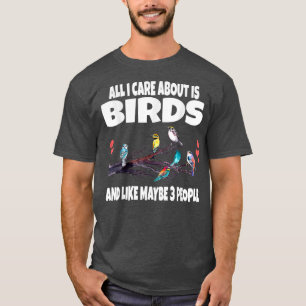 All I Care About Is Birding Birds And Like Maybe 3 T-Shirt