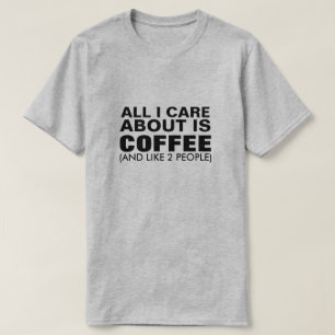 All I Care About Is Coffee (And Like 2 People) T-Shirt
