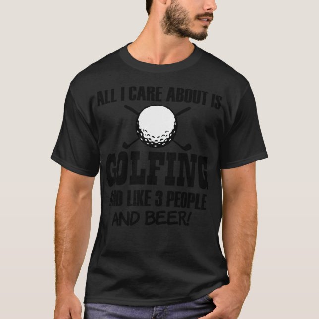 All I Care about is Golfing and Beer funny funnygo T-Shirt (Front)