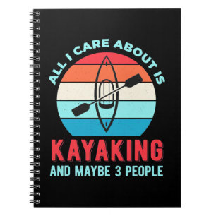 All I Care About Is Kayaking Notebook