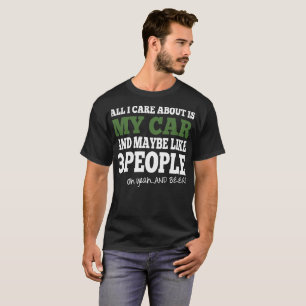 All I Care About Is My Car And Maybe Like 3 People T-Shirt