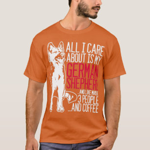 All I Care About Is My German Shepherd And Coffee  T-Shirt