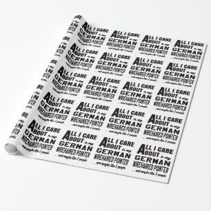 All i care about is my German Wirehaired Pointer. Wrapping Paper