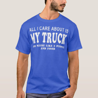 All i care about is my truck T-Shirt