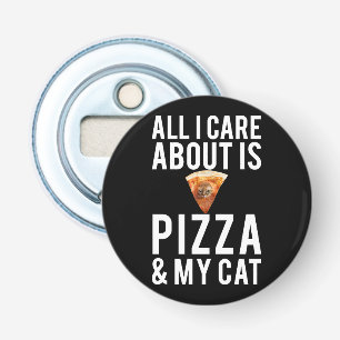 All i care about is pizza & my cat bottle opener