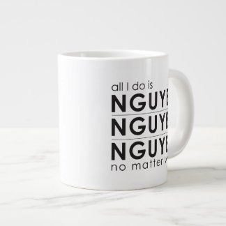 All I do is Nguyen,Nguyen,Nguyen no mater what mug