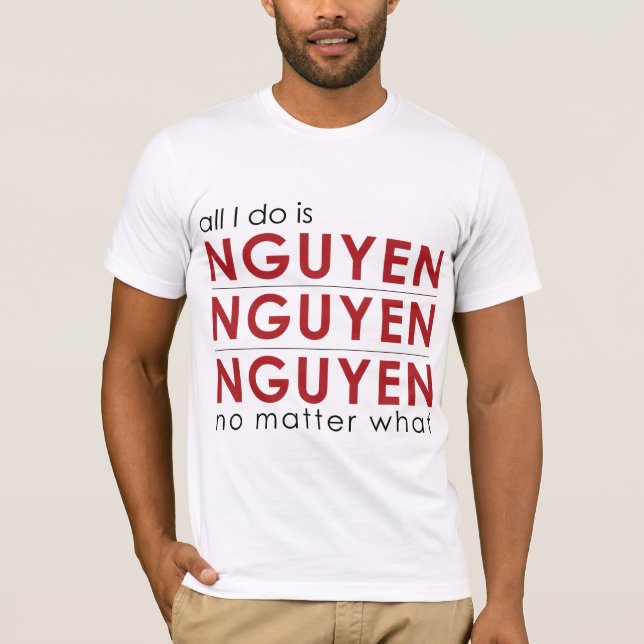 All I do is Nguyen Nguyen Nguyen No Matter What T-Shirt (Front)