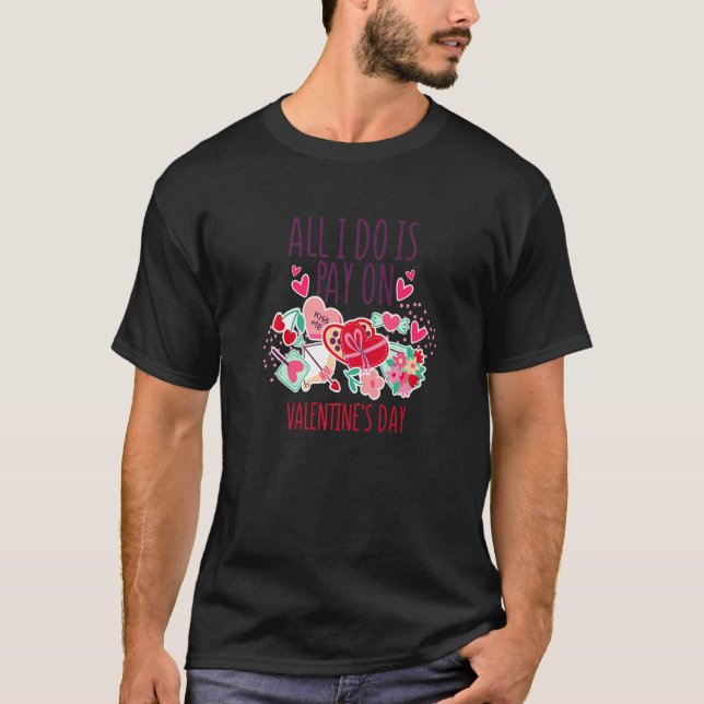 All I Do Is Pay On Valentine's Day, Vday and Valen T-Shirt (Front)