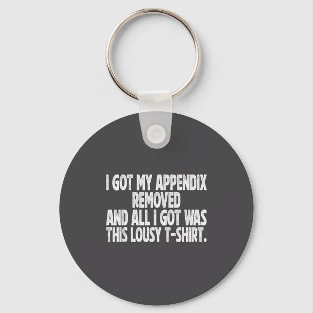 All I Got I Got Removed Sarcastic Appendix Key Ring (Front)