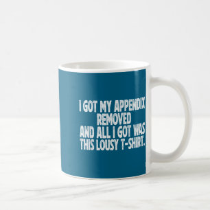All I Got I Got Removed Sarcastic Appendix Laugh Coffee Mug