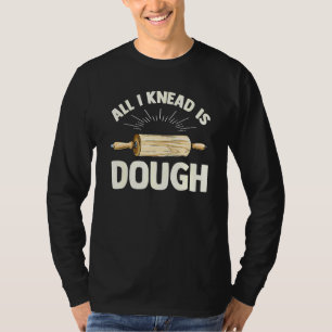 All I Knead Is Dough Pun For A Cupcake Baker T-Shirt