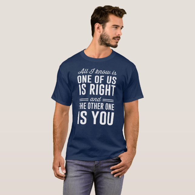All I know is one of us is right T-Shirt (Front Full)