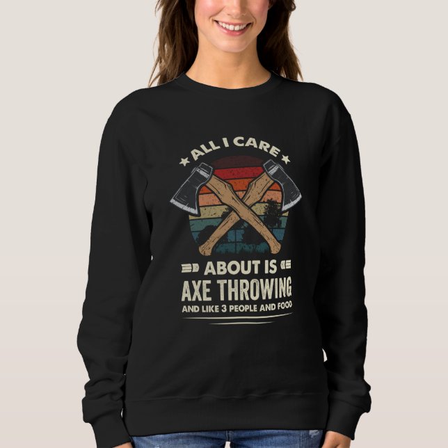 All I like Is Throwing Axes and 3 Other people Axe Sweatshirt (Front)