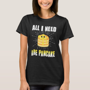 All i need are Pancakes   cute Pancake 1 T-Shirt